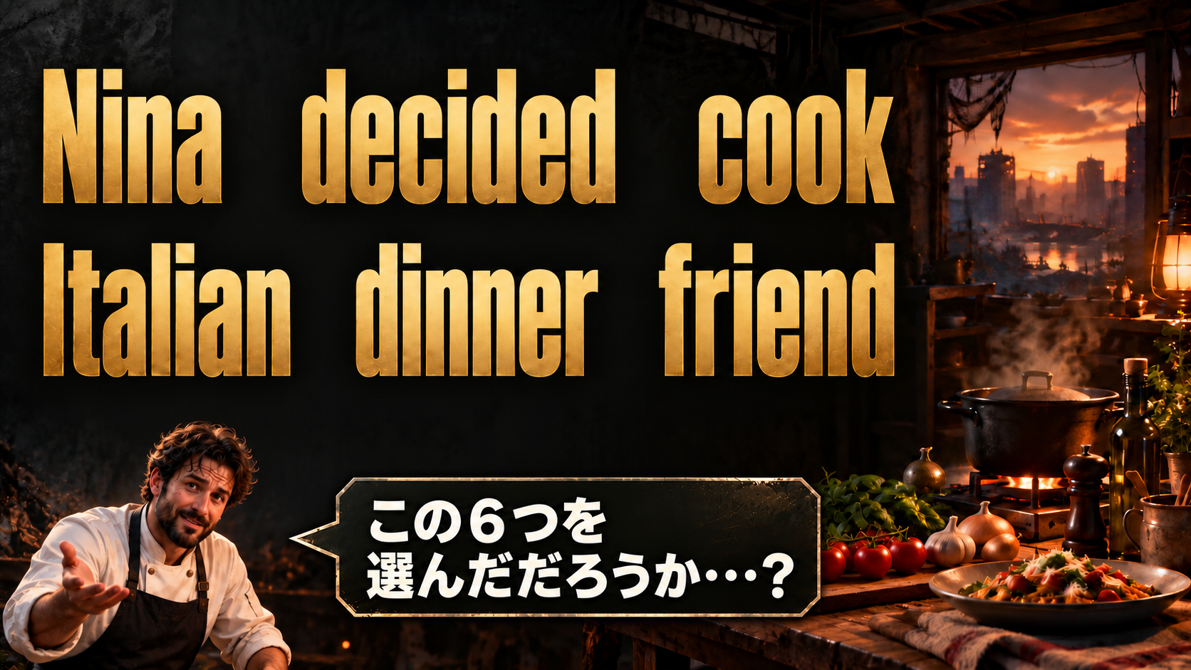 Nina / decided / cook / Italian / dinner / friend。料理人が「この６つを選んだだろうか・・・？」と呼びかける。