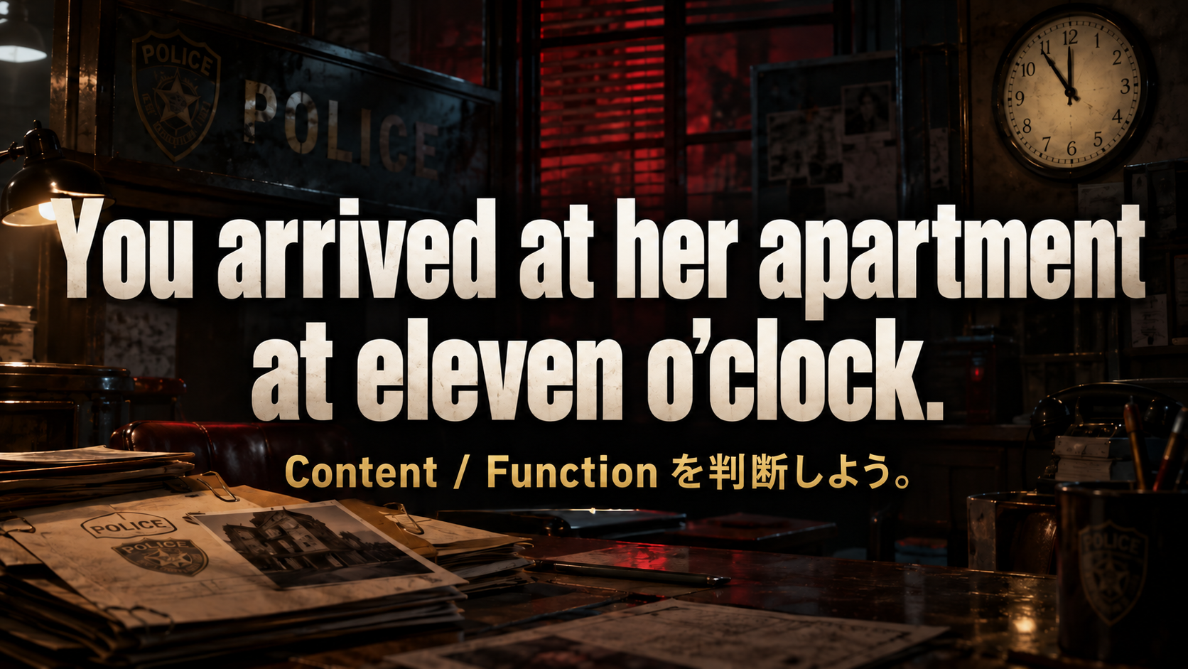 You arrived at her apartment / at eleven o’clock. / Content / Function を判断しよう。