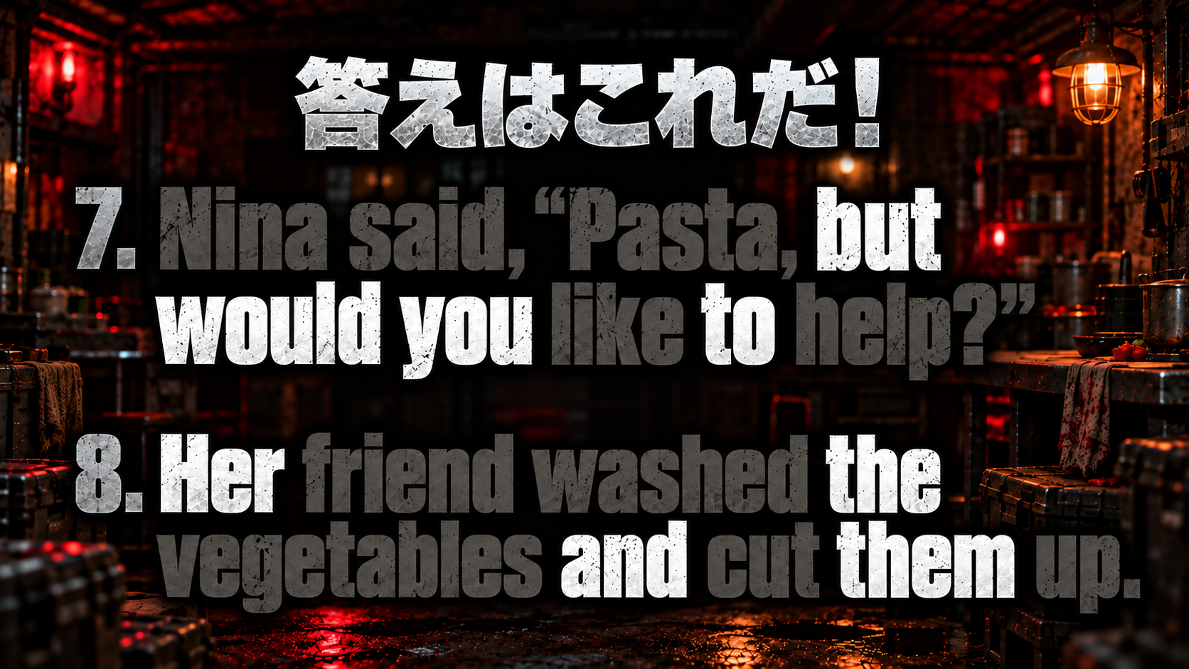Nina said, “Pasta, but would you like to help?” / Her friend washed the vegetables and cut them up. / 機能語：but, would, you, to ; Her, the, and, them
