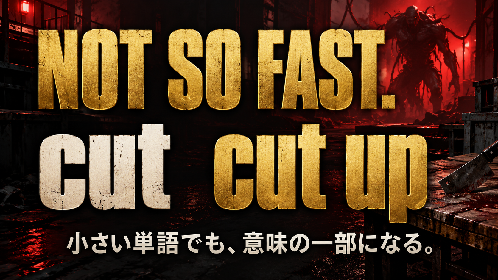 NOT SO FAST. / cut / cut up / 小さい単語でも、意味の一部になる。